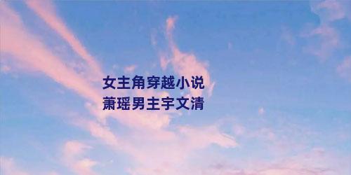 女主角穿越小说萧瑶男主宇文清