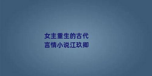 女主重生的古代言情小说江玖卿