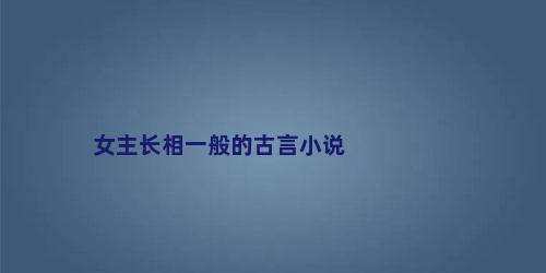 女主长相一般的古言小说