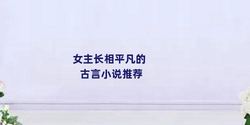 女主长相平凡的古言小说推荐