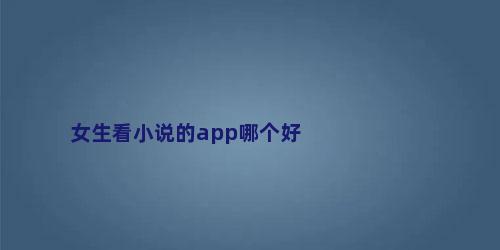 女生看小说的app哪个好