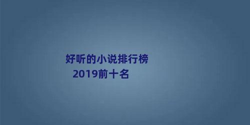好听的小说排行榜2019前十名