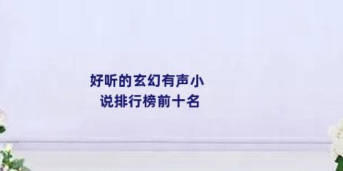 好听的玄幻有声小说排行榜前十名