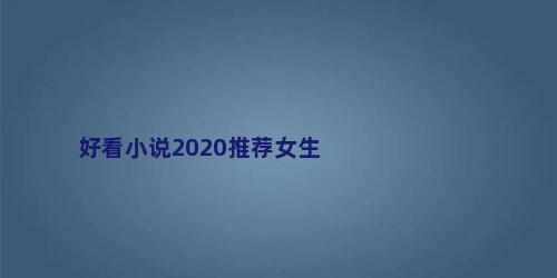 好看小说2020推荐女生