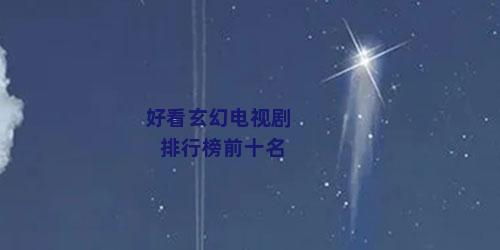 好看玄幻电视剧排行榜前十名