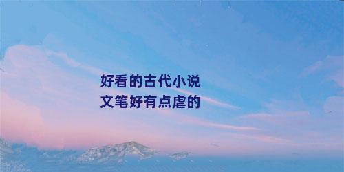 好看的古代小说文笔好有点虐的