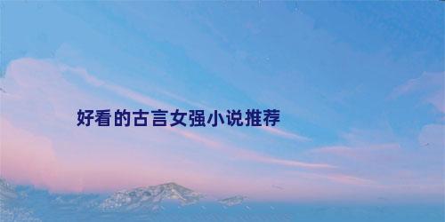 好看的古言女强小说推荐