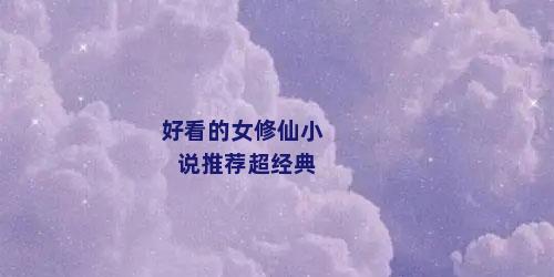 好看的女修仙小说推荐超经典