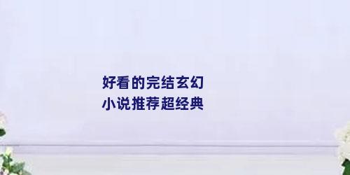 好看的完结玄幻小说推荐超经典
