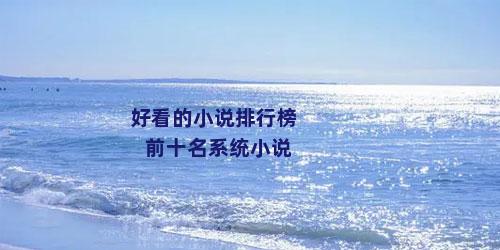 好看的小说排行榜前十名系统小说
