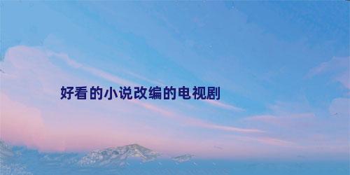 好看的小说改编的电视剧