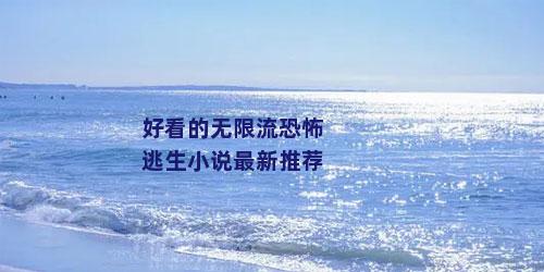 好看的无限流恐怖逃生小说最新推荐