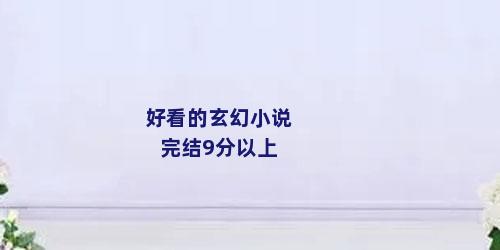 好看的玄幻小说完结9分以上