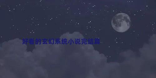 好看的玄幻系统小说完结篇