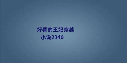 好看的王妃穿越小说2346