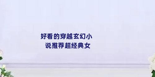好看的穿越玄幻小说推荐超经典女
