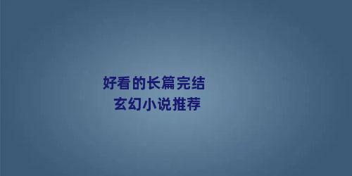 好看的长篇完结玄幻小说推荐