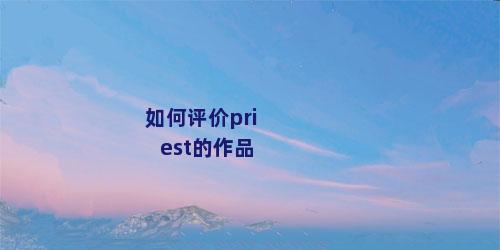 如何评价priest的作品