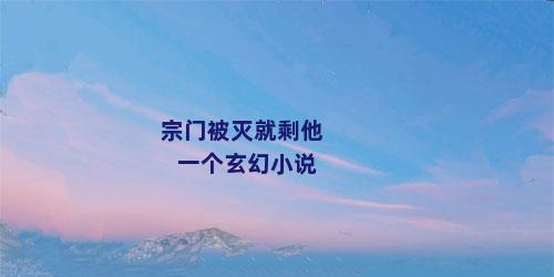 宗门被灭就剩他一个玄幻小说