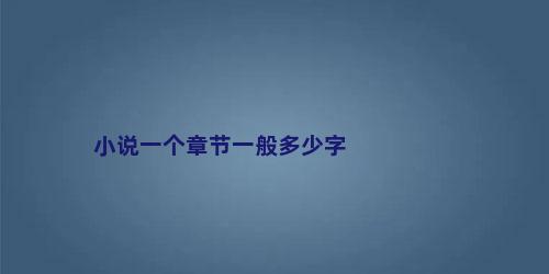 小说一个章节一般多少字