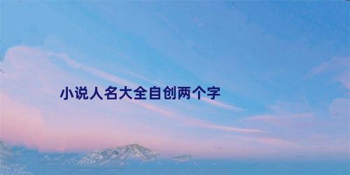 小说人名大全自创两个字
