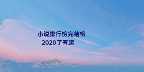 小说排行榜完结榜2020了有趣