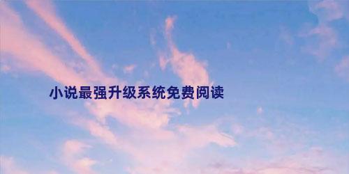小说最强升级系统免费阅读