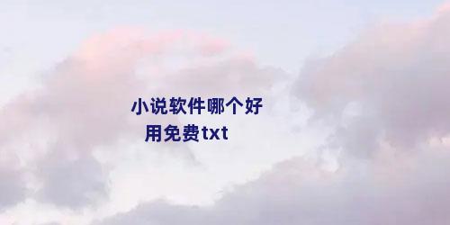 小说软件哪个好用免费txt