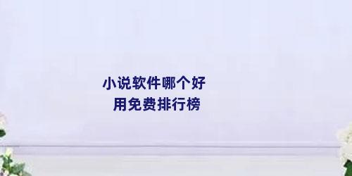 小说软件哪个好用免费排行榜