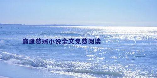 巅峰赘婿小说全文免费阅读