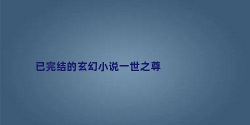 已完结的玄幻小说一世之尊