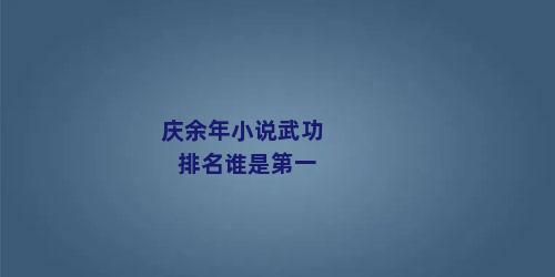 庆余年小说武功排名谁是第一