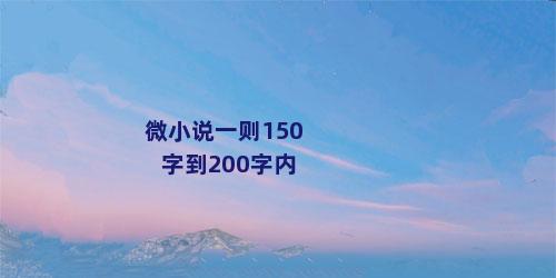 微小说一则150字到200字内
