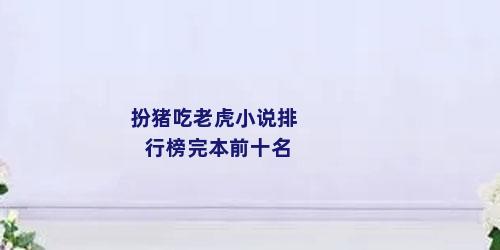 扮猪吃老虎小说排行榜完本前十名