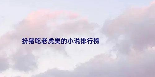 扮猪吃老虎类的小说排行榜