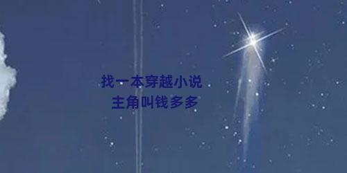 找一本穿越小说主角叫钱多多