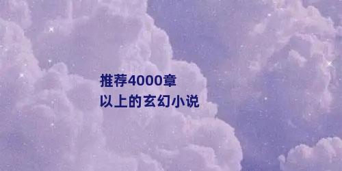 推荐4000章以上的玄幻小说