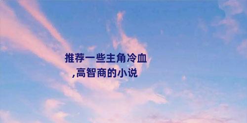 推荐一些主角冷血,高智商的小说