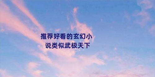 推荐好看的玄幻小说类似武极天下