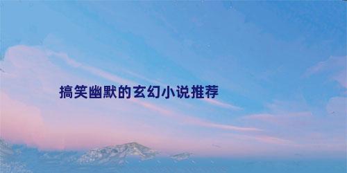 搞笑幽默的玄幻小说推荐