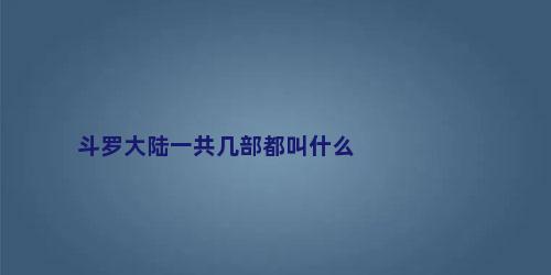 斗罗大陆一共几部都叫什么