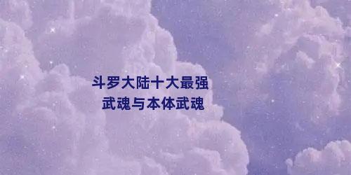 斗罗大陆十大最强武魂与本体武魂