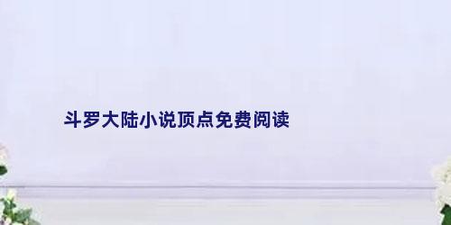 斗罗大陆小说顶点免费阅读