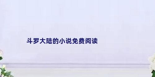 斗罗大陆的小说免费阅读