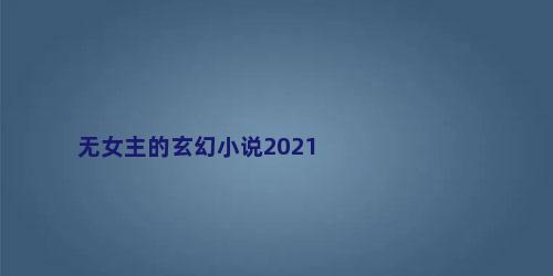 无女主的玄幻小说2021