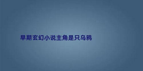 早期玄幻小说主角是只乌鸦