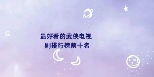 最好看的武侠电视剧排行榜前十名