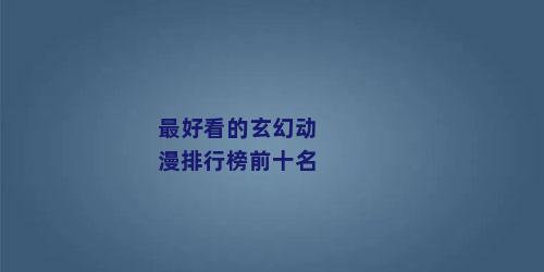 最好看的玄幻动漫排行榜前十名
