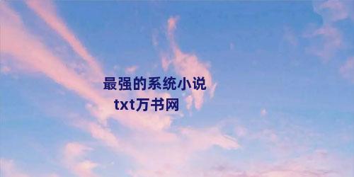 最强的系统小说txt万书网