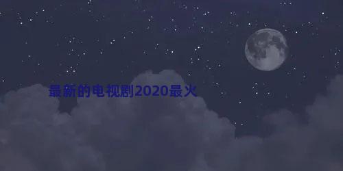 最新的电视剧2020最火